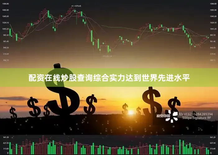 配资在线炒股查询综合实力达到世界先进水平