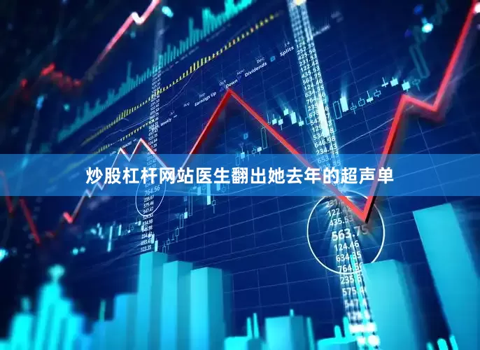 炒股杠杆网站医生翻出她去年的超声单