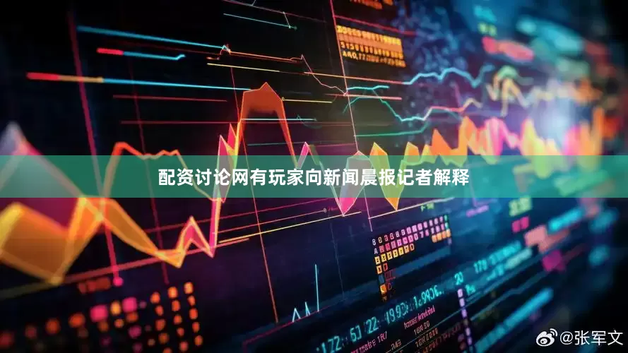 配资讨论网有玩家向新闻晨报记者解释
