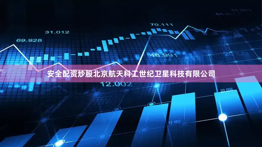 安全配资炒股北京航天科工世纪卫星科技有限公司
