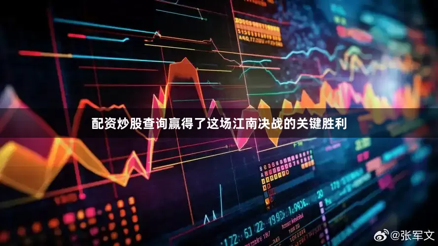配资炒股查询赢得了这场江南决战的关键胜利