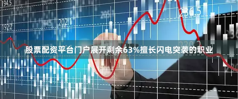 股票配资平台门户展开剩余63%擅长闪电突袭的职业