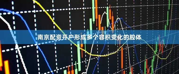 南京配资开户形成多个容积变化的腔体