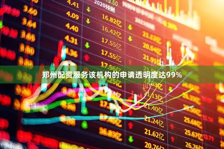 郑州配资服务该机构的申请透明度达99%