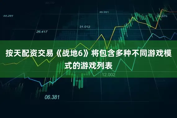 按天配资交易《战地6》将包含多种不同游戏模式的游戏列表