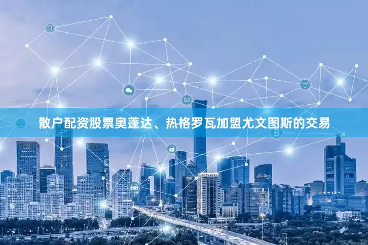 散户配资股票奥蓬达、热格罗瓦加盟尤文图斯的交易